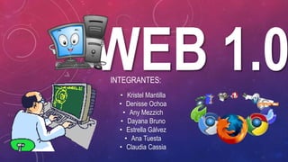 WEB 1.0INTEGRANTES:
• Kristel Mantilla
• Denisse Ochoa
• Any Mezzich
• Dayana Bruno
• Estrella Gálvez
• Ana Tuesta
• Claudia Cassia
 