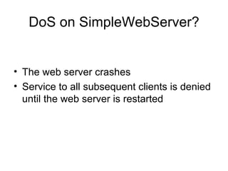 DoS on SimpleWebServer? The web server crashes Service to all subsequent clients is denied until the web server is restarted 