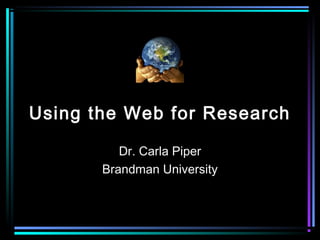 Using the Web for Research
Dr. Carla Piper
Brandman University
 