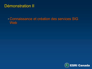 Démonstration II


 • Connaissance et création des services SIG
  Web
 