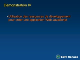 Démonstration IV


 • Utilisation des ressources de développement
  pour créer une application Web JavaScript
 