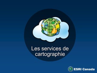 Les services de
 cartographie
 