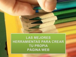 LAS MEJORES HERRAMIENTAS PARA CREAR TU PROPIA  PÁGINA WEB 