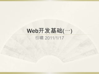 Web开发基础(一) 蔡啸 2011/1/17 