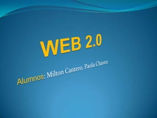 WEB 2.0 Alumnos: Milton Cantero, Paola Chavez 