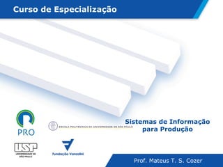 Sistemas de Informação para Produção Prof. Mateus T. S. Cozer 