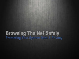 Browsing The Net Safely Protecting Your System Data & Privacy 