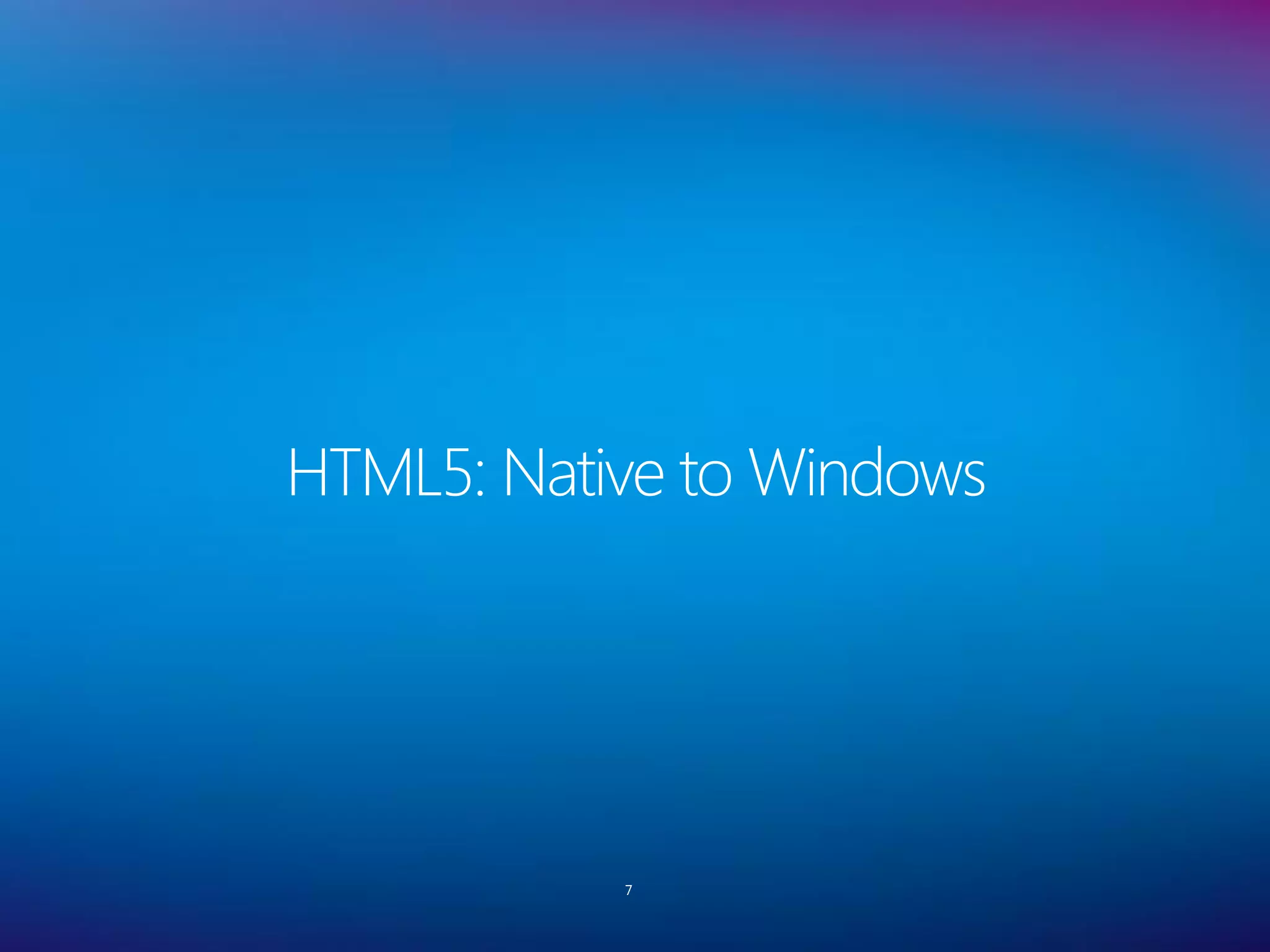 HTML5: Native to Windows




           7
 