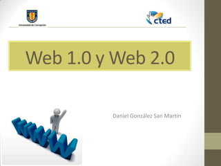 Web 1.0 y Web 2.0

         Daniel González San Martín
 