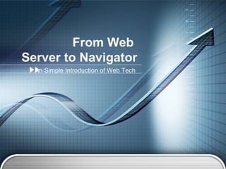 From Web  Server to Navigator An Simple Introduction of Web Tech 
