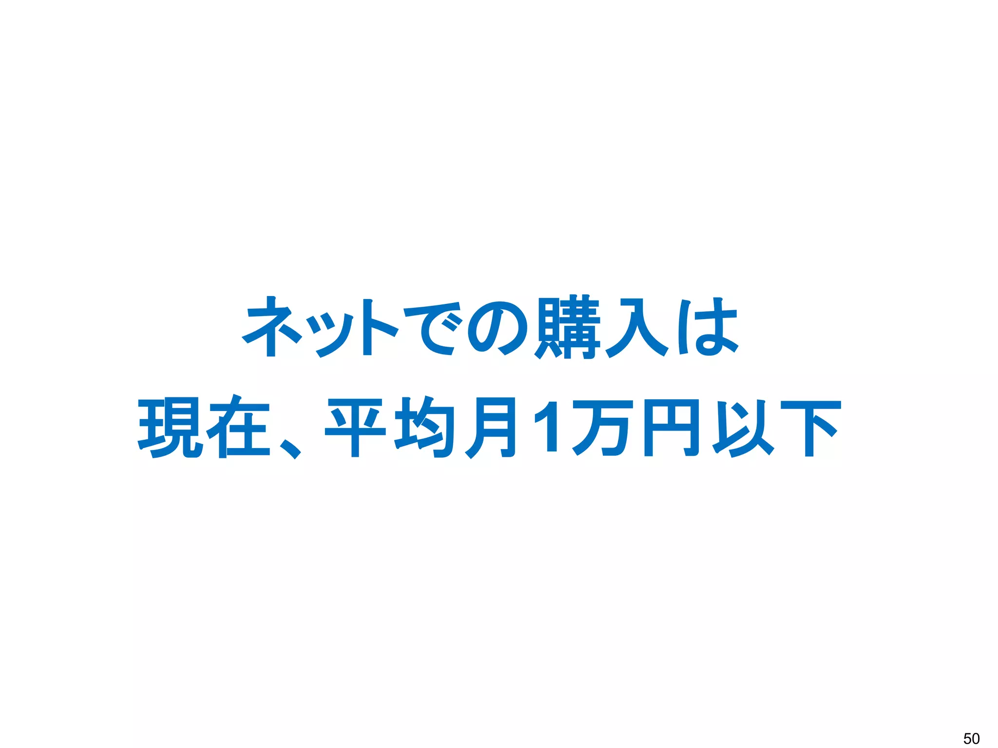 ネットでの購入は
現在、平均月1万円以下



              50
 