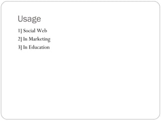 Usage 1] Social Web  2] In Marketing 3] In Education 