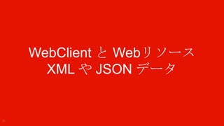 WebClient と Webリソース
             XML や JSON データ


21   Windows Phone
 