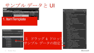 サンプル データと UI

1. ItemTemplate




                      2. ドラッグ & ドロップ
                      サンプル データの指定
 25   Windows Phone
 