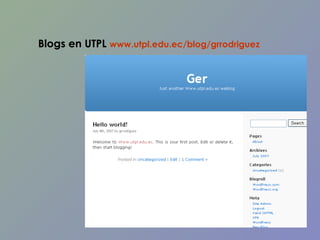 Blogs en UTPL  www.utpl.edu.ec/blog/grrodriguez   