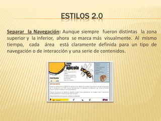 ESTILOS 2.0
Separar la Navegación: Aunque siempre fueron distintas la zona
superior y la inferior, ahora se marca más visualmente. Al mismo
tiempo, cada área está claramente definida para un tipo de
navegación o de interacción y una serie de contenidos.
 