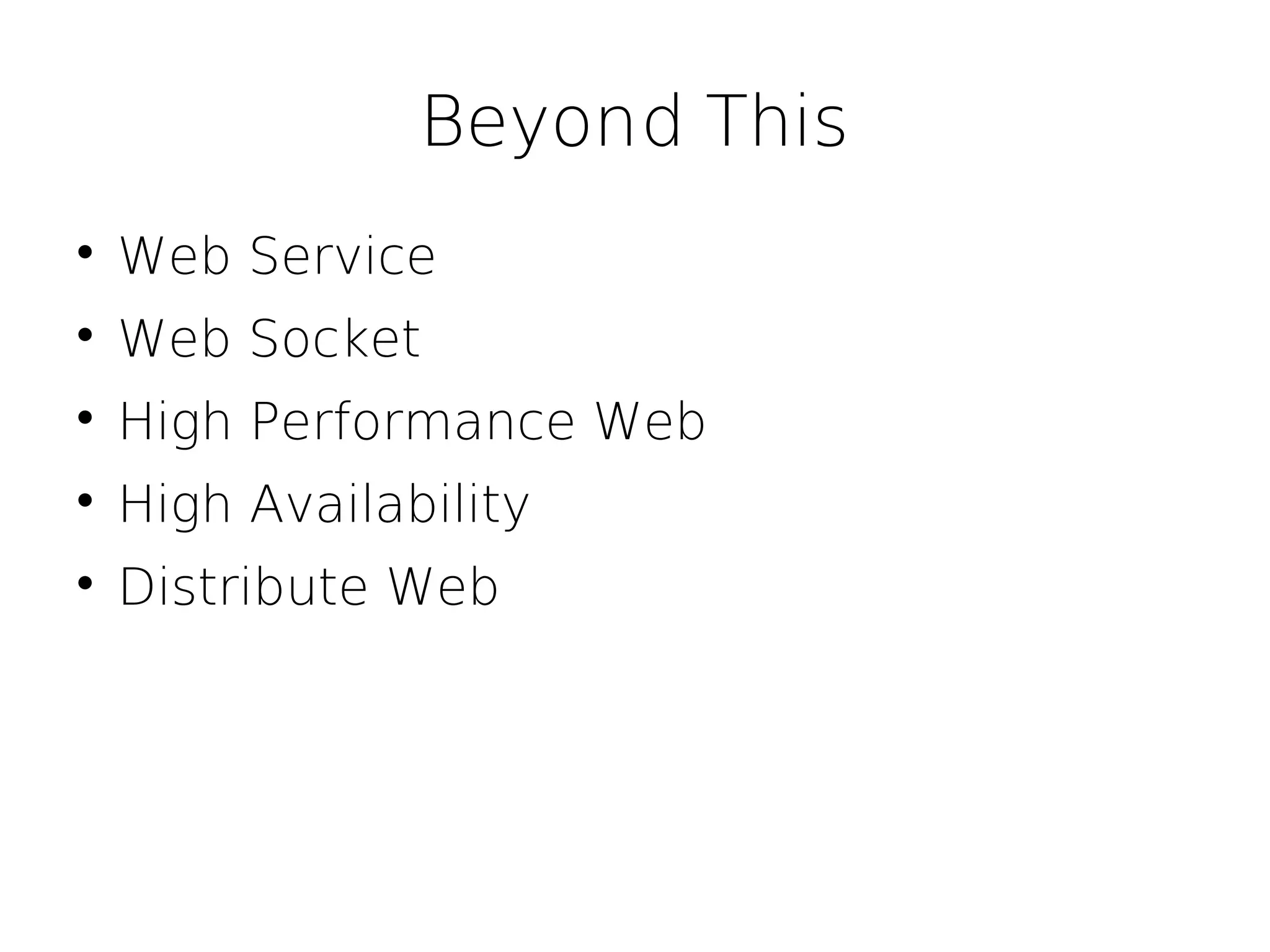 Beyond This

    Web Service

    Web Socket

    High Performance Web

    High Availability

    Distribute Web
 