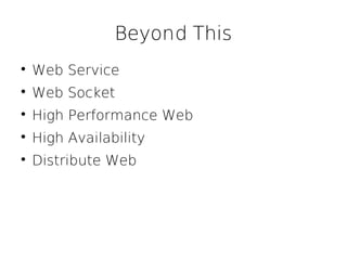 Beyond This

    Web Service

    Web Socket

    High Performance Web

    High Availability

    Distribute Web
 