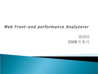 Web Front-end performance Analyzerer

                                梁剑钊
                           2008 年 6 月
 