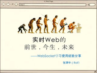 实时Web的
前世 . 今生 . 未来
 ——WebSocket学习使用经验分享

             张津华（Rolf）
 