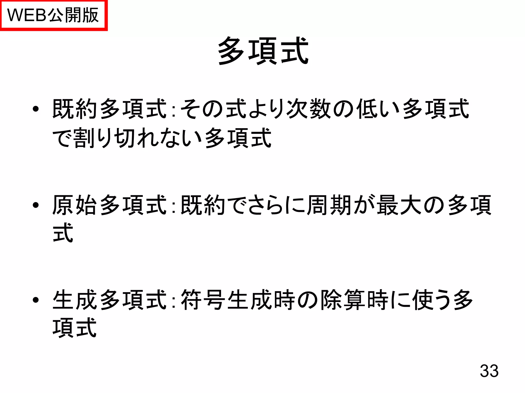 WEB公開版

         多項式
 • 既約多項式：その式より次数の低い多項式
   で割り切れない多項式

 • 原始多項式：既約でさらに周期が最大の多項
   式

 • 生成多項式：符号生成時の除算時に使う多
   項式
                         33
 