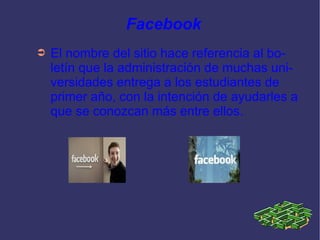 Facebook El nombre del sitio hace referencia al boletín que la administración de muchas universidades entrega a los estudiantes de primer año, con la intención de ayudarles a que se conozcan más entre ellos. 