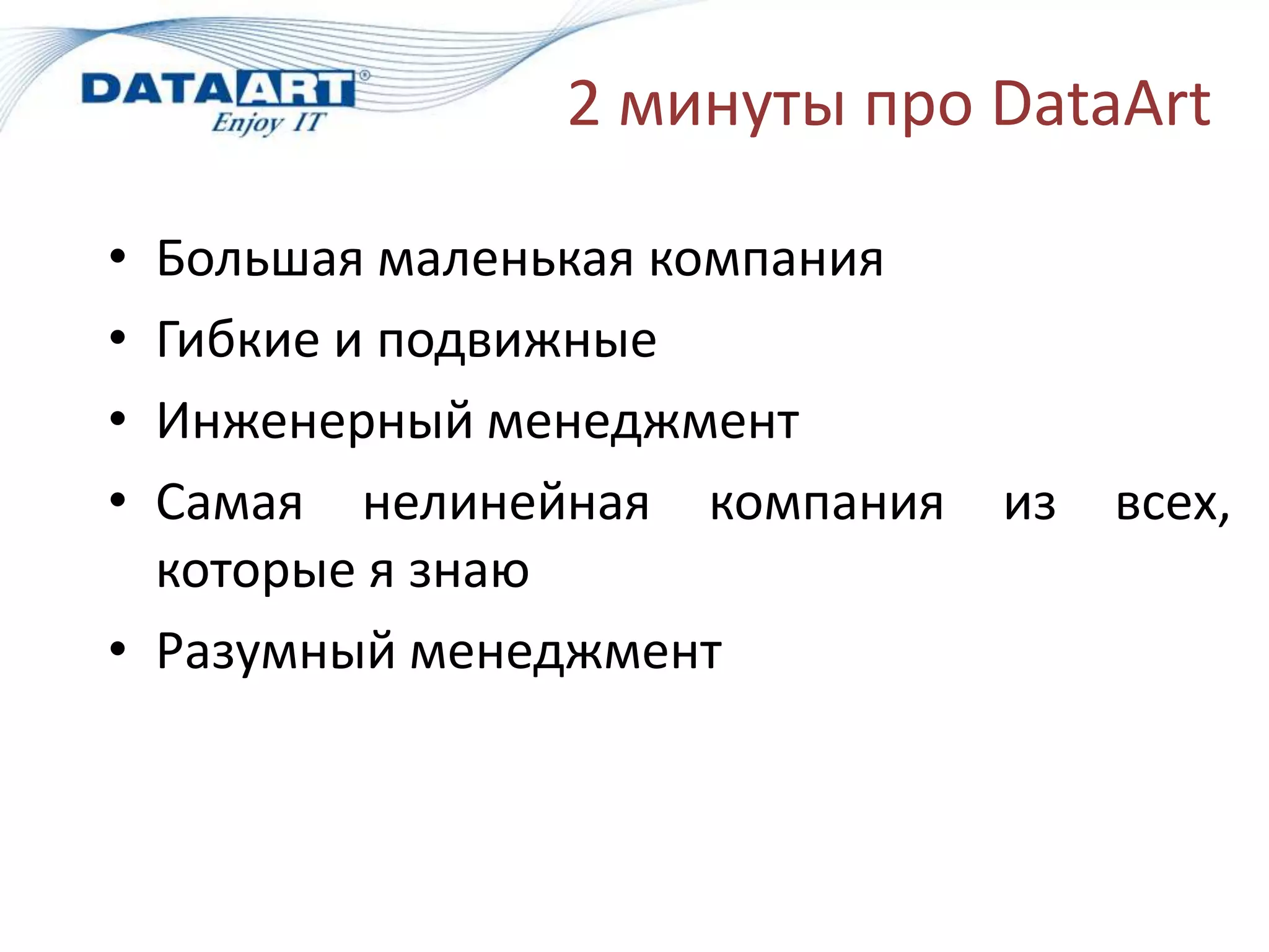 2 минуты про DataArt

• Большая маленькая компания
• Гибкие и подвижные
• Инженерный менеджмент
• Самая нелинейная компания    из   всех,
  которые я знаю
• Разумный менеджмент
 
