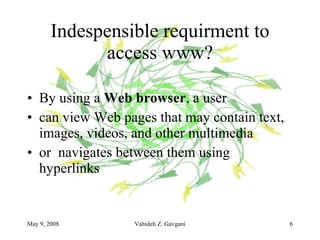Indespensible requirment to access www? By using a  Web browser , a user  can view Web pages that may contain text, images, videos, and other multimedia  or  navigates between them using hyperlinks 