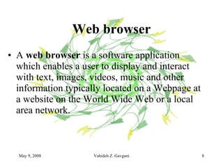 Web browser A  web browser  is a software application which enables a user to display and interact with text, images, videos, music and other information typically located on a Webpage at a website on the World Wide Web or a local area network.  