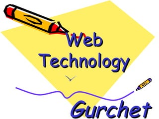Web
Technology

   Gurchet
 