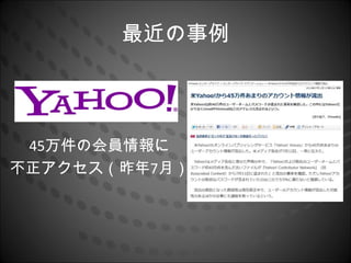 最近の事例




 45万件の会員情報に
不正アクセス（昨年7月）
 