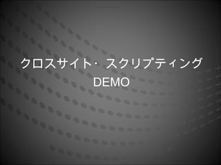 クロスサイト・スクリプティング
      DEMO
 