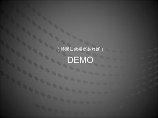 （時間に余裕があれば）

  DEMO
 