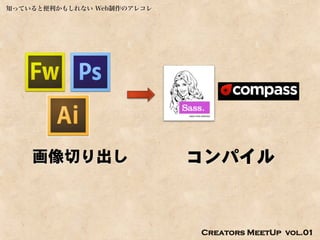 知っていると便利かもしれない Web制作のアレコレ




    画像切り出し                  コンパイル



                            Creators MeetUp vol.01
 
