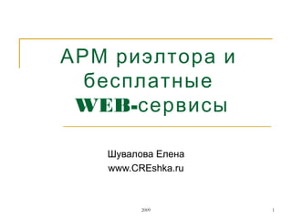 АРМ риэлтора и
  бесплатные
 WEB-сервисы

   Шувалова Елена
   www.CREshka.ru



         2009       1
 