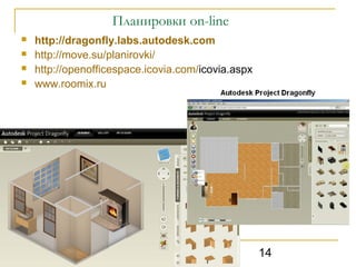 Планировки on-line
   http://dragonfly.labs.autodesk.com
   http://move.su/planirovki/
   http://openofficespace.icovia.com/icovia.aspx
   www.roomix.ru




                      2009                          14
 