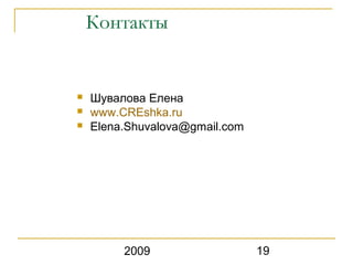 Контакты


   Шувалова Елена
   www.CREshka.ru
   Elena.Shuvalova@gmail.com




         2009                   19
 