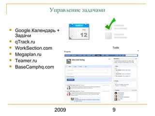 Управление задачами


   Google.Календарь +
    Задачи
   qTrack.ru
   WorkSection.com
   Megaplan.ru
   Teamer.ru
   BaseCamphq.com




                   2009                9
 