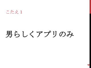 こたえ１




男らしくアプリのみ




            4
 