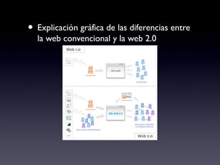 • Explicación gráfica de las diferencias entre
la web convencional y la web 2.0
 