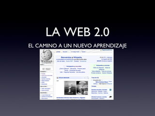 LA WEB 2.0
EL CAMINO A UN NUEVO APRENDIZAJE
 