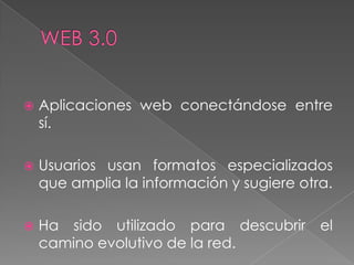  Aplicaciones web conectándose entre
sí.
 Usuarios usan formatos especializados
que amplia la información y sugiere otra.
 Ha sido utilizado para descubrir el
camino evolutivo de la red.
 