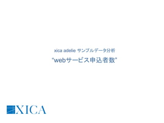 xica adelie サンプルデータ分析
“webサービス申込者数”
 