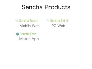 Sencha Products
Mobile Web
Mobile App
PC Web
 