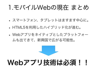 スマートフォン普及状況 まとめ
• 携帯の約半分がスマートフォンになってきた。
• スマートフォン普及率は、全体では25％、
24歳以下では過半数。
• 他の先進国の普及率は50％以上。
• インターネットへのアクセスの1/3以上は
スマートフォンから。
 