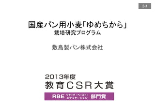 2-1
敷島製パン株式会社
国産パン用小麦「ゆめちから」
栽培研究プログラム
 