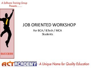 JOB ORIENTED WORKSHOP
For BCA / B.Tech / MCA
Students

 