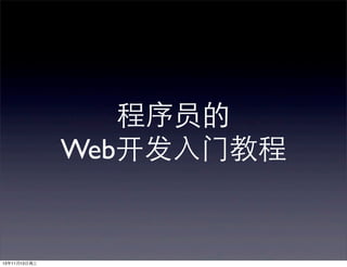 程序员的
Web开发⼊入⻔门教程

13年11⽉月13⽇日周三

 