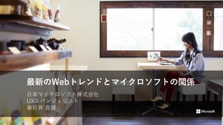 最新のWebトレンドとマイクロソフトの関係
日本マイクロソフト株式会社
UXエバンジェリスト
春日井 良隆

 