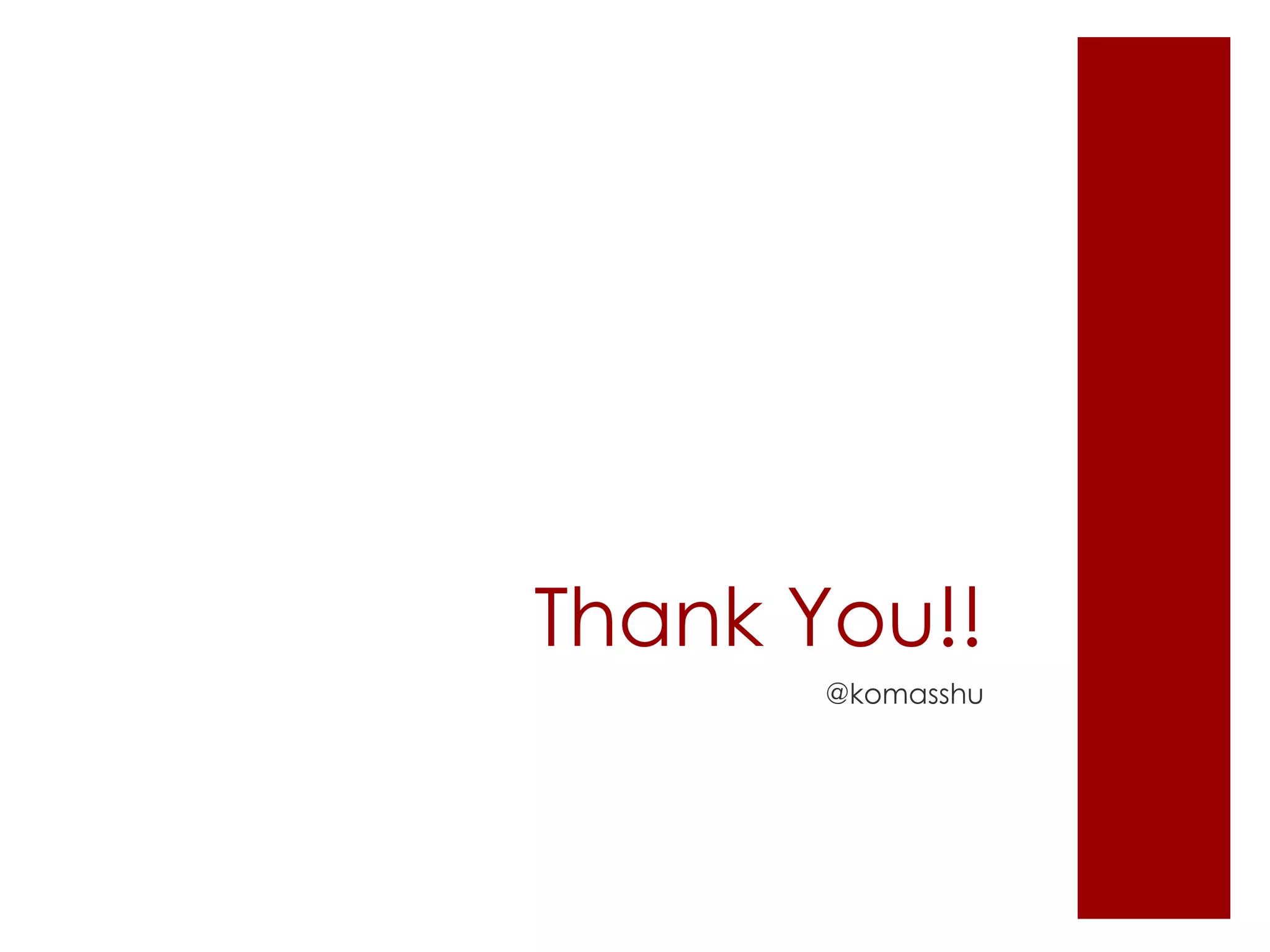 Thank You!!
@komasshu

 